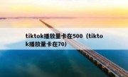 tiktok播放量卡在500（tiktok播放量卡在70）