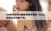 ins的评论可以删除吗知乎推荐（ins上的评论可以删了吗）