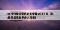 ins视频播放量达到多少算热门了呢（ins视频显示有多少人观看）