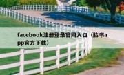 facebook注册登录官网入口（脸书app官方下载）
