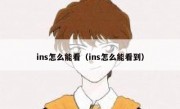 ins怎么能看（ins怎么能看到）