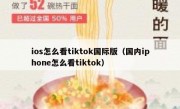 ios怎么看tiktok国际版（国内iphone怎么看tiktok）
