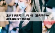 重庆车辆限号2025年1月（重庆限号2025年最新限号时间表）