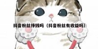 抖音粉丝挣钱吗（抖音粉丝有收益吗）