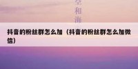 抖音的粉丝群怎么加（抖音的粉丝群怎么加微信）