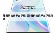 外国的社交平台下载（外国的社交平台下载什么）
