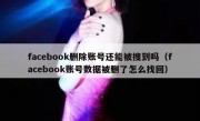 facebook删除账号还能被搜到吗（facebook账号数据被删了怎么找回）