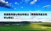 美国服务器ip地址和端口（美国服务器主机的ip地址）