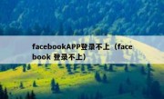 facebookAPP登录不上（facebook 登录不上）