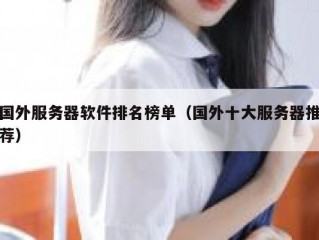国外服务器软件排名榜单（国外十大服务器推荐）