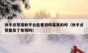 快手点赞涨粉平台能看到吗是真的吗（快手点赞量高了有钱吗）