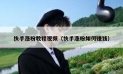快手涨粉教程视频（快手涨粉如何赚钱）