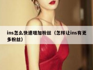 ins怎么快速增加粉丝（怎样让ins有更多粉丝）