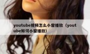 youtube视频怎么小窗播放（youtube如何小窗播放）