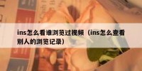 ins怎么看谁浏览过视频（ins怎么查看别人的浏览记录）