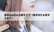 派币app怎么注册不了了（派币为什么登不上去了）