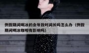 例假期间喝冰的会导致时间长吗怎么办（例假期间喝冰咖啡有影响吗）