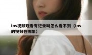 ins视频观看有记录吗怎么看不到（ins的视频在哪里）