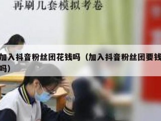 加入抖音粉丝团花钱吗（加入抖音粉丝团要钱吗）