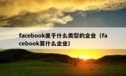 facebook属于什么类型的企业（facebook算什么企业）