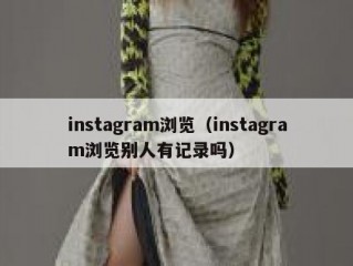 instagram浏览（instagram浏览别人有记录吗）