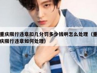 重庆限行违章扣几分罚多少钱啊怎么处理（重庆限行违章如何处理）