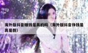海外版抖音赚钱是真的吗（海外版抖音挣钱是真是假）