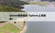 iphone使用推特（iphone上用推特）
