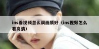 ins看视频怎么调画质好（ins视频怎么看高清）