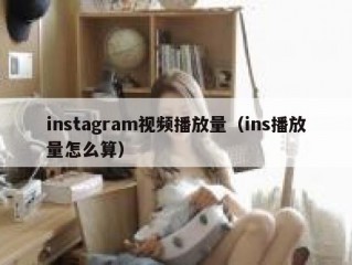 instagram视频播放量（ins播放量怎么算）