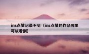 ins点赞记录不见（ins点赞的作品哪里可以看到）