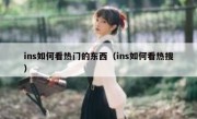 ins如何看热门的东西（ins如何看热搜）