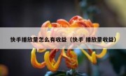 快手播放量怎么有收益（快手 播放量收益）