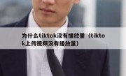 为什么tiktok没有播放量（tiktok上传视频没有播放量）