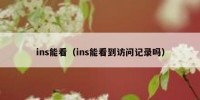ins能看（ins能看到访问记录吗）