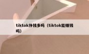 tiktok挣钱多吗（tiktok能赚钱吗）
