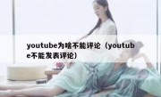 youtube为啥不能评论（youtube不能发表评论）