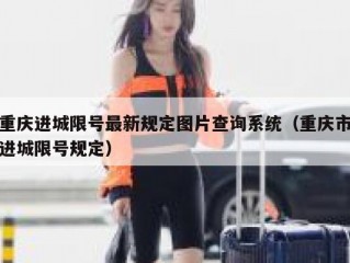 重庆进城限号最新规定图片查询系统（重庆市进城限号规定）