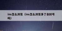ins怎么浏览（ins怎么浏览多了会封号吗）