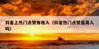抖音上热门点赞有收入（抖音热门点赞是真人吗）
