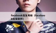 facebook交友男粉（facebook社交软件）