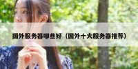 国外服务器哪些好（国外十大服务器推荐）