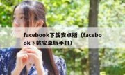 facebook下载安卓版（facebook下载安卓版手机）