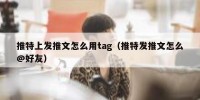 推特上发推文怎么用tag（推特发推文怎么@好友）