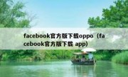 facebook官方版下载oppo（facebook官方版下载 app）