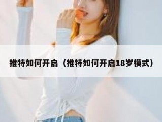 推特如何开启（推特如何开启18岁模式）