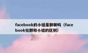 facebook的小组是群聊吗（facebook社群和小组的区别）