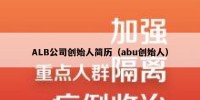 ALB公司创始人简历（abu创始人）