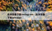 去浏览器下载instagram（去浏览器下载qooapp）