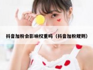 抖音加粉会影响权重吗（抖音加粉规则）